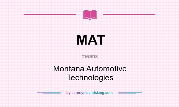 What does MAT mean? It stands for Montana Automotive Technologies