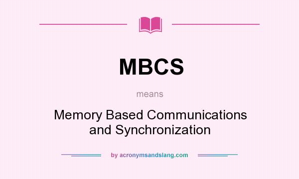 What does MBCS mean? It stands for Memory Based Communications and Synchronization