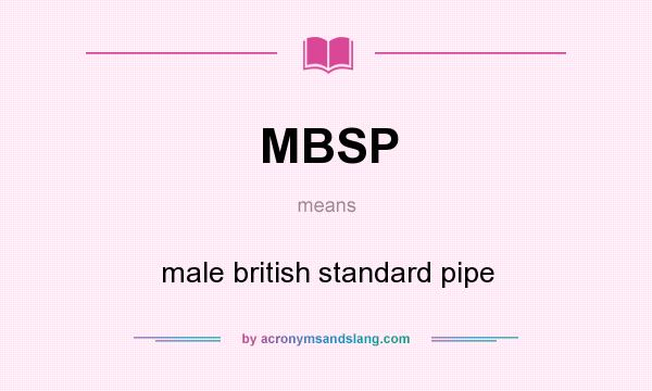 What does MBSP mean? It stands for male british standard pipe