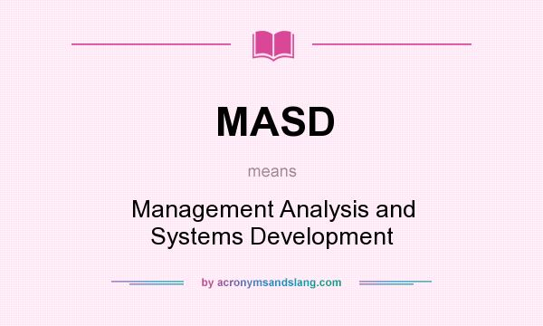 What does MASD mean? It stands for Management Analysis and Systems Development