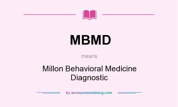 What does MBMD mean? It stands for Millon Behavioral Medicine Diagnostic