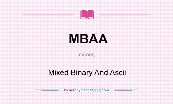 What does MBAA mean? It stands for Mixed Binary And Ascii