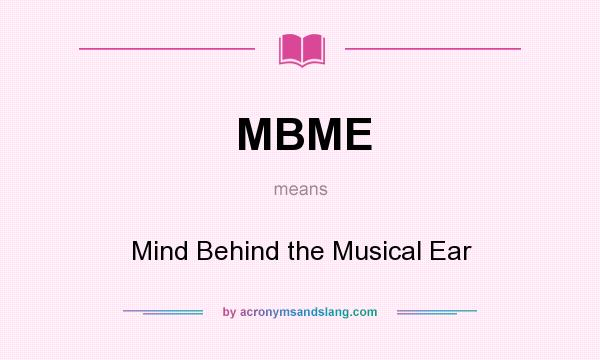 What does MBME mean? It stands for Mind Behind the Musical Ear