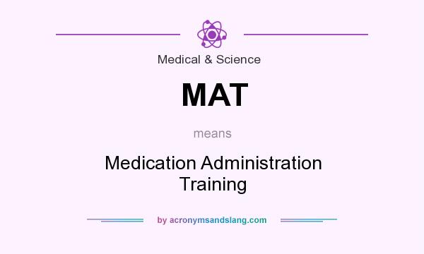 What does MAT mean? It stands for Medication Administration Training
