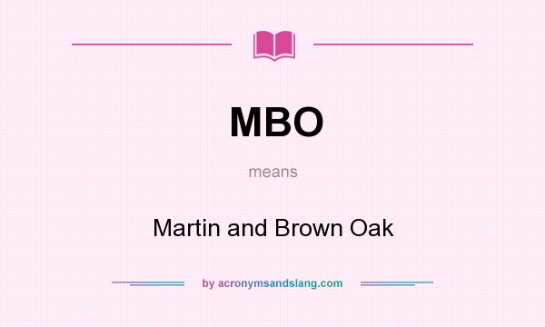 What does MBO mean? It stands for Martin and Brown Oak