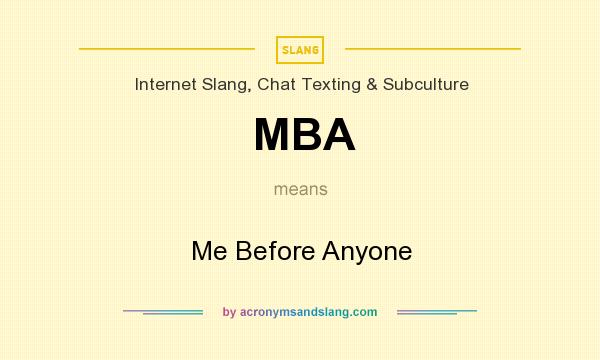 What does MBA mean? It stands for Me Before Anyone
