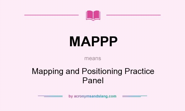 What does MAPPP mean? It stands for Mapping and Positioning Practice Panel