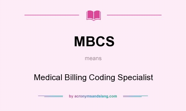 What does MBCS mean? It stands for Medical Billing Coding Specialist