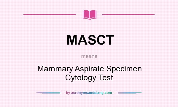 What does MASCT mean? It stands for Mammary Aspirate Specimen Cytology Test
