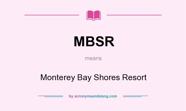 What does MBSR mean? It stands for Monterey Bay Shores Resort