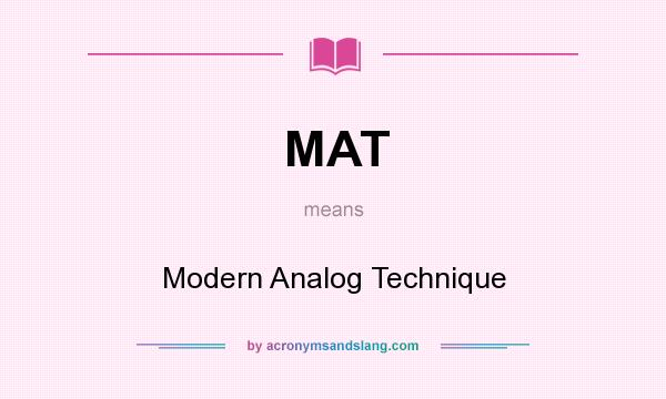 What does MAT mean? It stands for Modern Analog Technique
