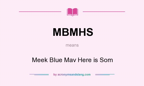 What does MBMHS mean? It stands for Meek Blue Mav Here is Som