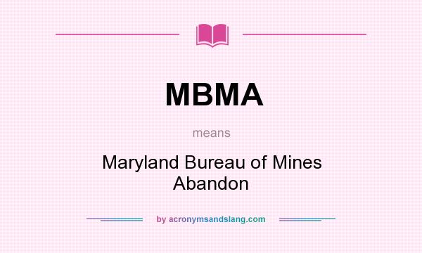 What does MBMA mean? It stands for Maryland Bureau of Mines Abandon