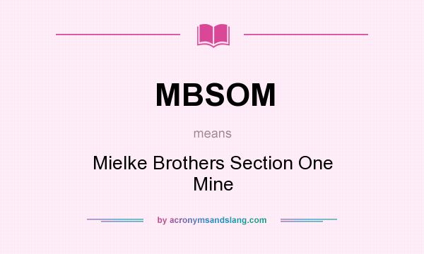 What does MBSOM mean? It stands for Mielke Brothers Section One Mine