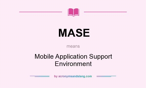 What does MASE mean? It stands for Mobile Application Support Environment