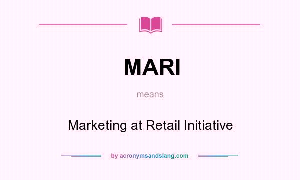 What does MARI mean? It stands for Marketing at Retail Initiative