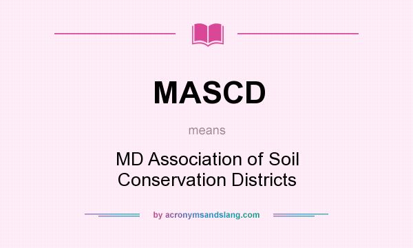 What does MASCD mean? It stands for MD Association of Soil Conservation Districts