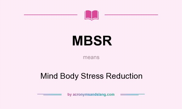 What does MBSR mean? It stands for Mind Body Stress Reduction