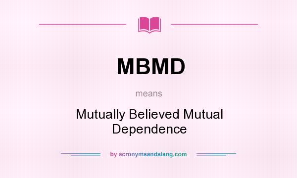 What does MBMD mean? It stands for Mutually Believed Mutual Dependence