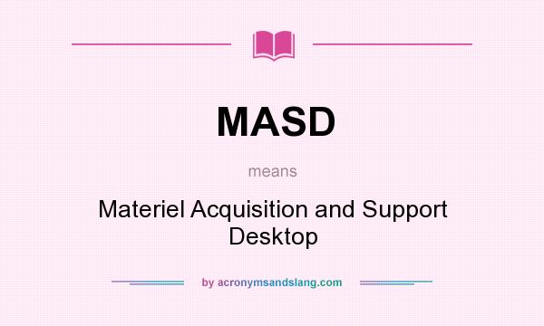 What does MASD mean? It stands for Materiel Acquisition and Support Desktop