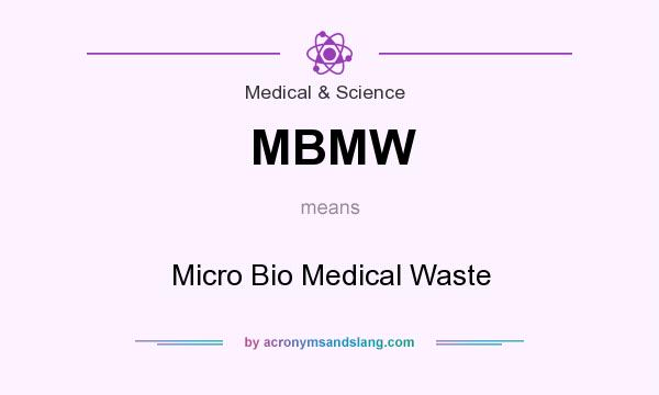 What does MBMW mean? It stands for Micro Bio Medical Waste