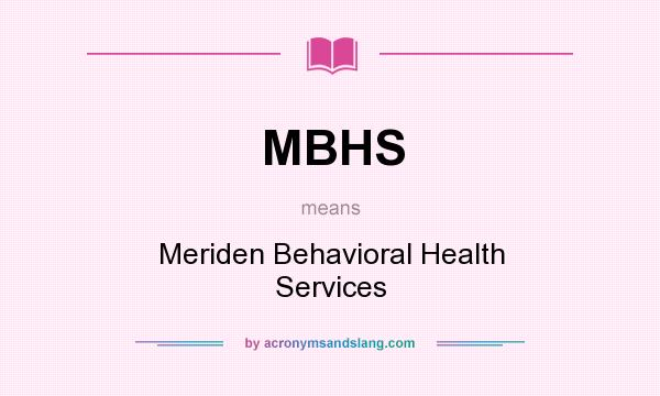 What does MBHS mean? It stands for Meriden Behavioral Health Services