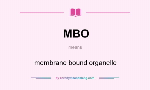 What does MBO mean? It stands for membrane bound organelle