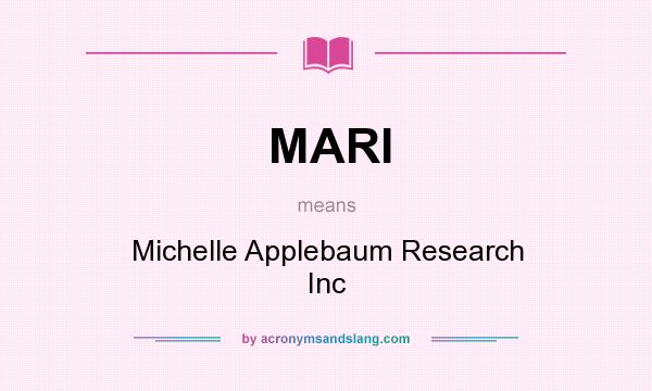 What does MARI mean? It stands for Michelle Applebaum Research Inc