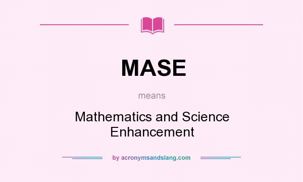 What does MASE mean? It stands for Mathematics and Science Enhancement