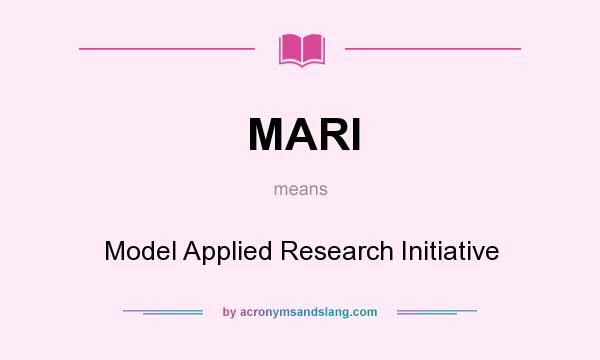 What does MARI mean? It stands for Model Applied Research Initiative