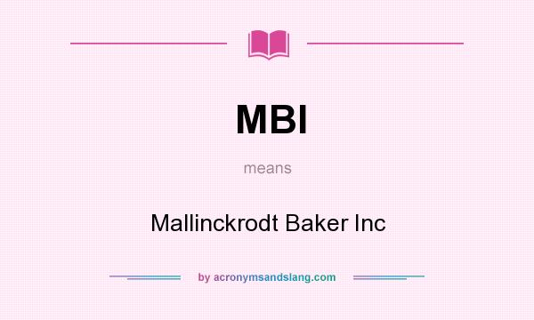 What does MBI mean? It stands for Mallinckrodt Baker Inc