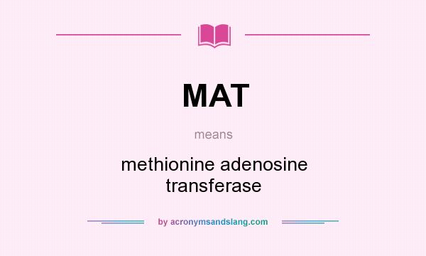 What does MAT mean? It stands for methionine adenosine transferase