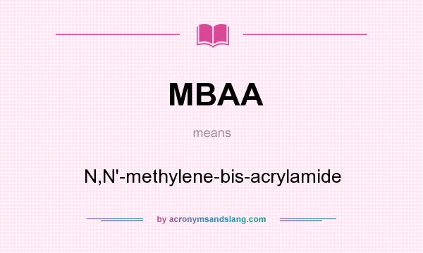 What does MBAA mean? It stands for N,N`-methylene-bis-acrylamide