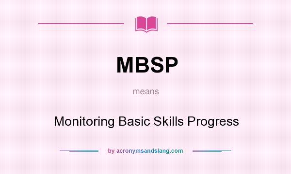 What does MBSP mean? It stands for Monitoring Basic Skills Progress