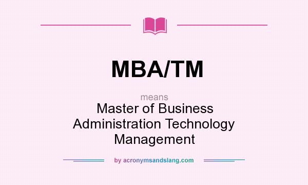 What does MBA/TM mean? It stands for Master of Business Administration Technology Management
