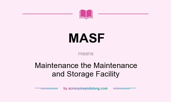 What does MASF mean? It stands for Maintenance the Maintenance and Storage Facility