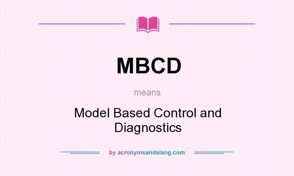 What does MBCD mean? It stands for Model Based Control and Diagnostics