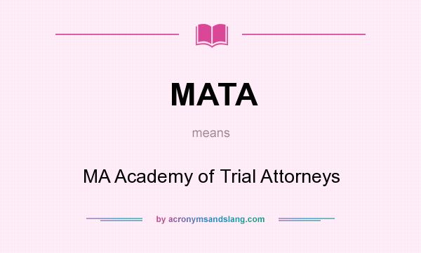 What does MATA mean? It stands for MA Academy of Trial Attorneys