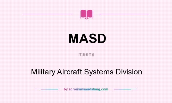 What does MASD mean? It stands for Military Aircraft Systems Division