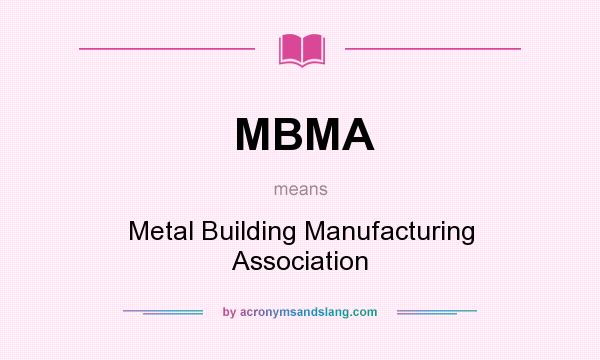 What does MBMA mean? It stands for Metal Building Manufacturing Association
