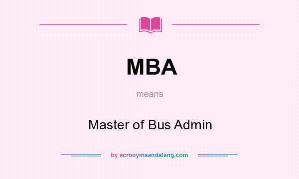 What does MBA mean? It stands for Master of Bus Admin