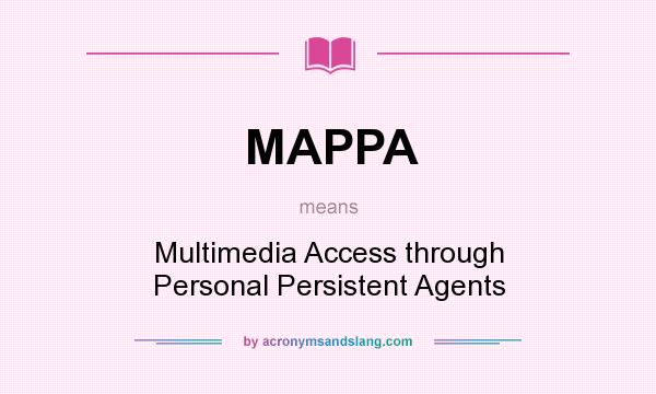 What does MAPPA mean? It stands for Multimedia Access through Personal Persistent Agents