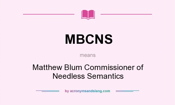What does MBCNS mean? It stands for Matthew Blum Commissioner of Needless Semantics