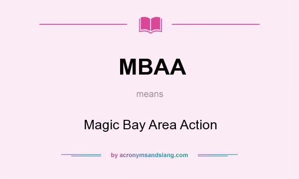 What does MBAA mean? It stands for Magic Bay Area Action