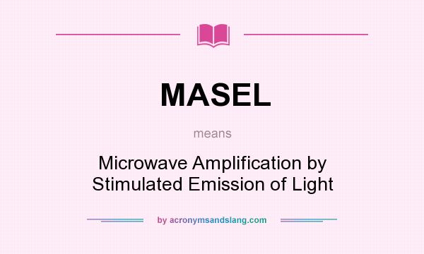 What does MASEL mean? It stands for Microwave Amplification by Stimulated Emission of Light