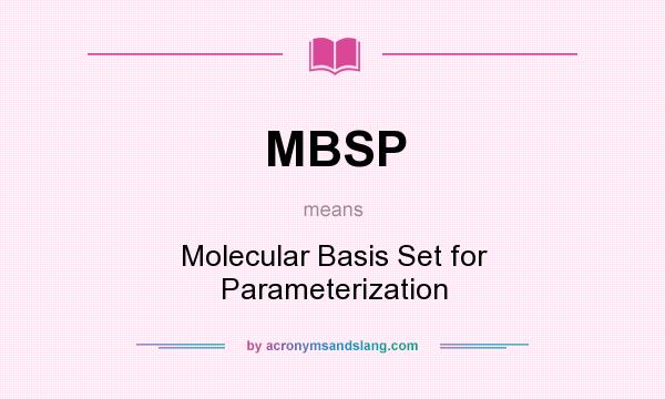 What does MBSP mean? It stands for Molecular Basis Set for Parameterization