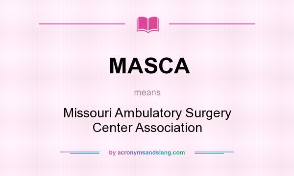 What does MASCA mean? It stands for Missouri Ambulatory Surgery Center Association
