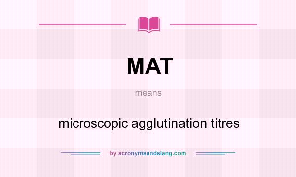 What does MAT mean? It stands for microscopic agglutination titres