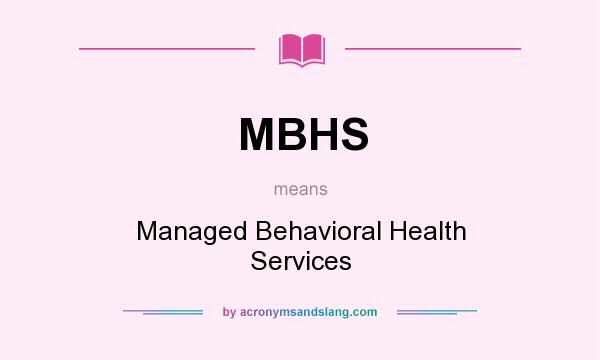 What does MBHS mean? It stands for Managed Behavioral Health Services