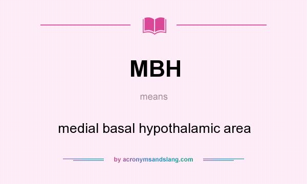 What does MBH mean? It stands for medial basal hypothalamic area